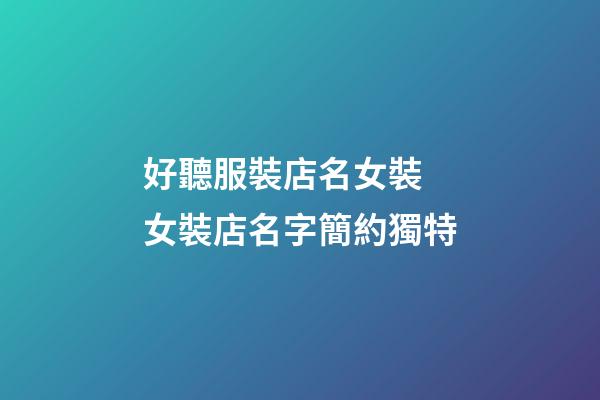 好聽服裝店名女裝 女裝店名字簡約獨特-第1張-店鋪起名-玄機派